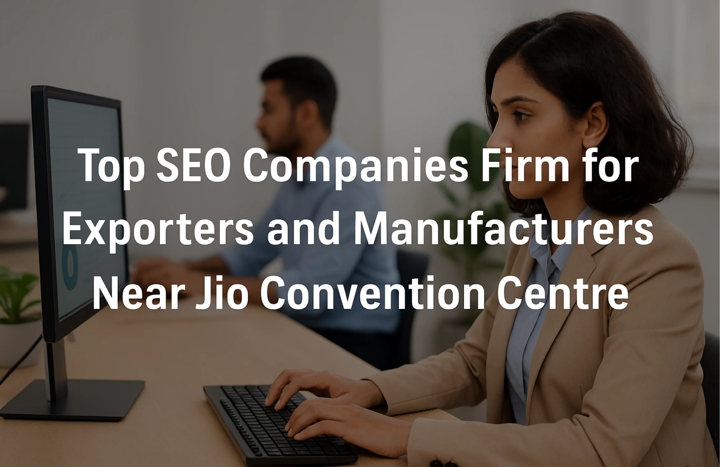 Top SEO Companies Firm for Exporters and Manufacturers Near Jio Convention Centre